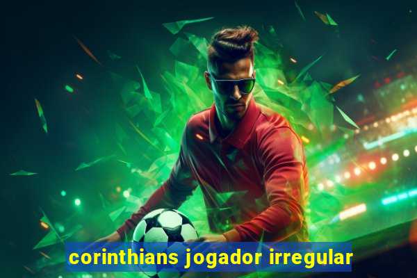 corinthians jogador irregular